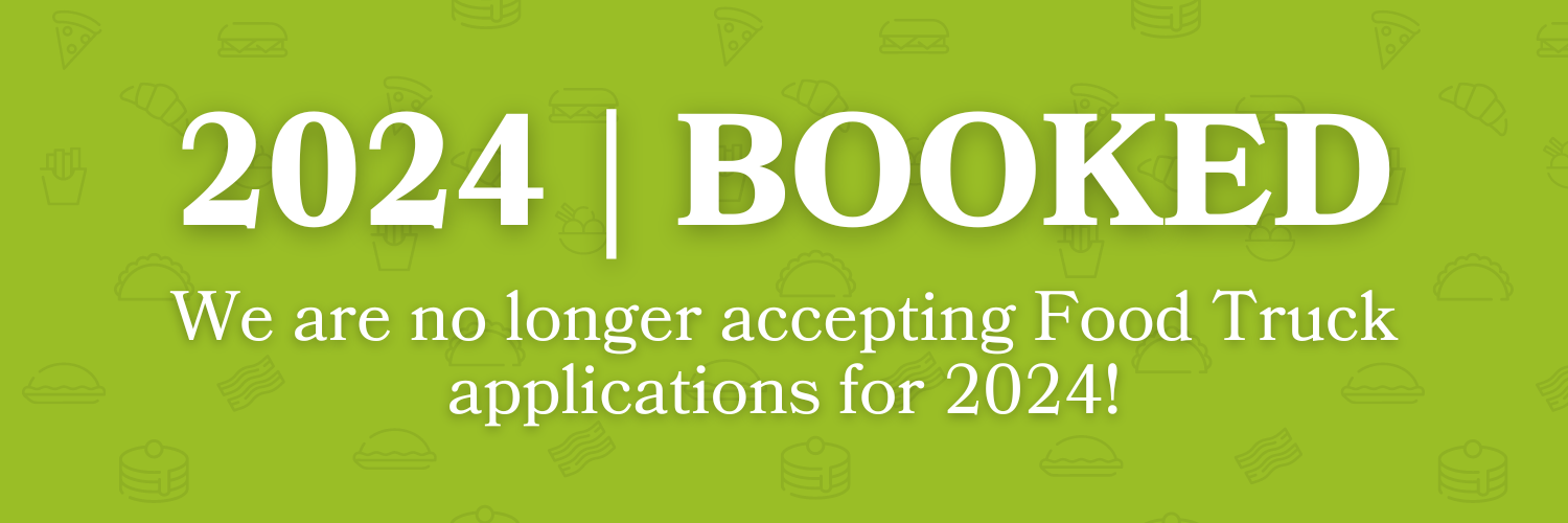 2024 | Booked , We are no longer accepting Food Truck applications for 2024